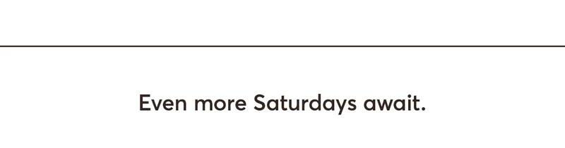 Even more Saturdays await.