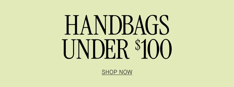 HANDBAGS UNDER $100. SHOP NOW