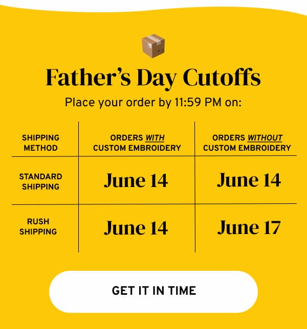 FATHER'S DAY CUTOFFS - GET IT IN TIME