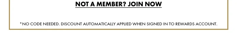 Not A Member? Join Now *No Code Needed. Discount Automatically Applied When Signed In To Rewards Account.