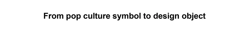 From pop culture symbol to design object