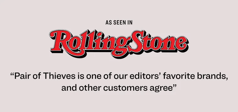 As seen in Rolling Stone “Pair of Thieves is one of our editors’ favorite brands, and other customers agree”