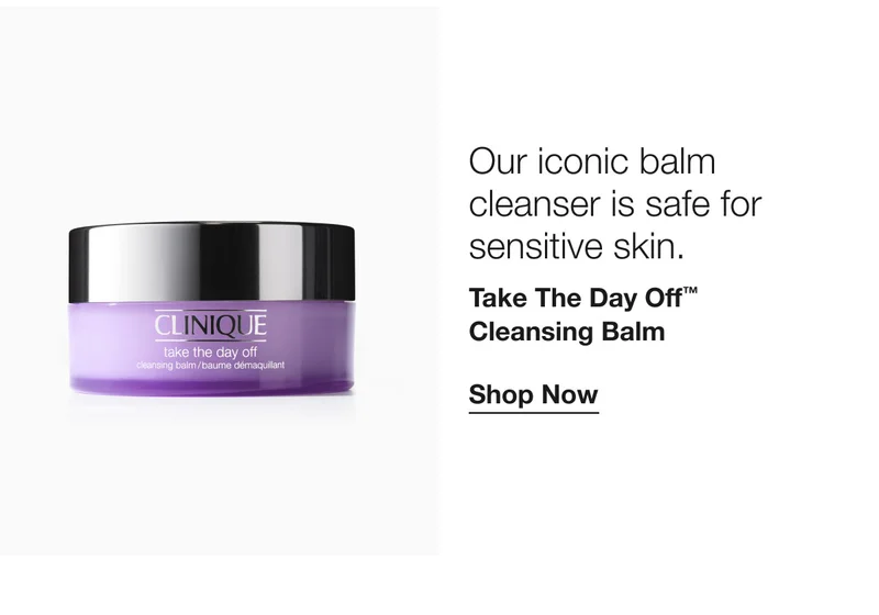 Our iconic balm cleanser is safe for sensitive skin. Take The Day Off™ Cleansing Balm Shop Now
