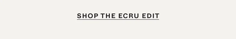 Shop the Ecru Edit