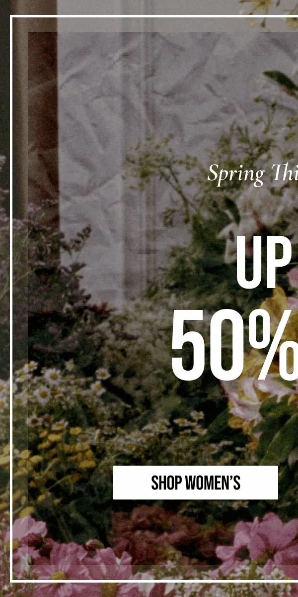 Spring Things Are In | UP TO 50% OFF | SHOP WOMEN'S | *EXCLUSIONS APPLY.