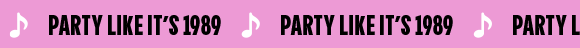PARTY LIKE IT'S 1989