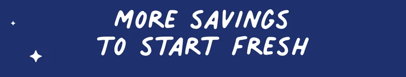 more savings to start fresh