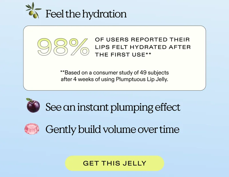 Feel the hydration! 98% of users reported their lips felt hydrated after the first use.** (**Based on a consumer study of 49 subject after 4 weeks of using Plumptuous Lip Jelly.) See an instant plumping effect. Gently build volume over time. Get this jelly!