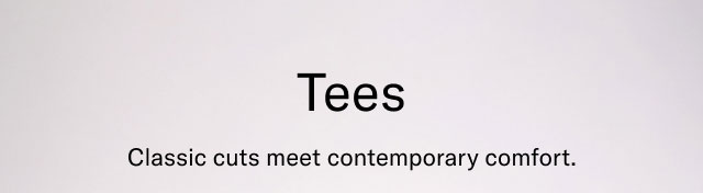 Tees Classic cuts meet contemporary comfort