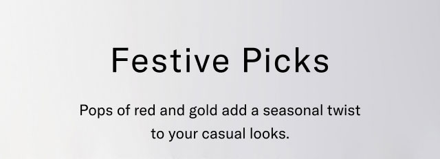 Festive Picks Pops of red and gold add a seasonal twist to your casual looks