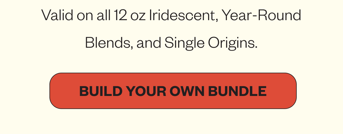Balid on all 12 oz Iridescent, Year-Round Blends, and SIngle Orgins Build your own bundle Balid on all 12 oz Iridescent, Year-Round Blends, and SIngle Orgins Build your own bundle