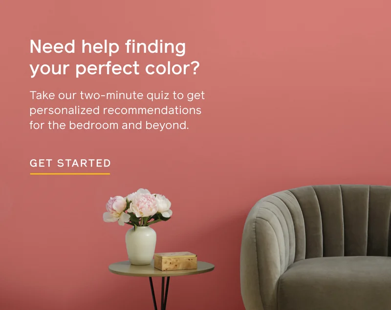 Need help finding your perfect color? Take our two-minute quiz to get personalized recommendations for the bedroom and beyond. GET STARTED