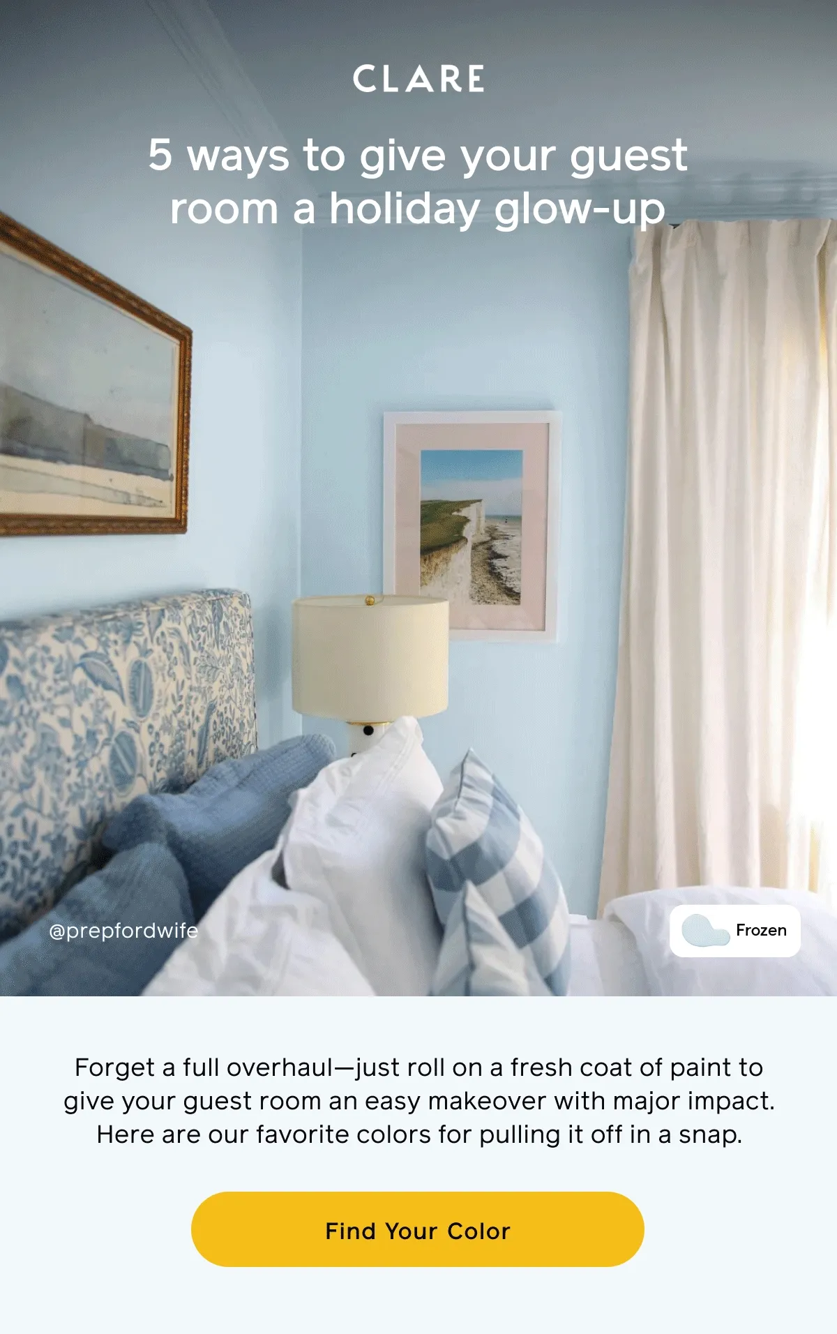 5 ways to give your guest room a holiday glow-up. Forget a full overhaul—just roll on a fresh coat of paint to give your guest room an easy makeover with major impact. Here are our favorite colors for pulling it off in a snap. Find Your Color