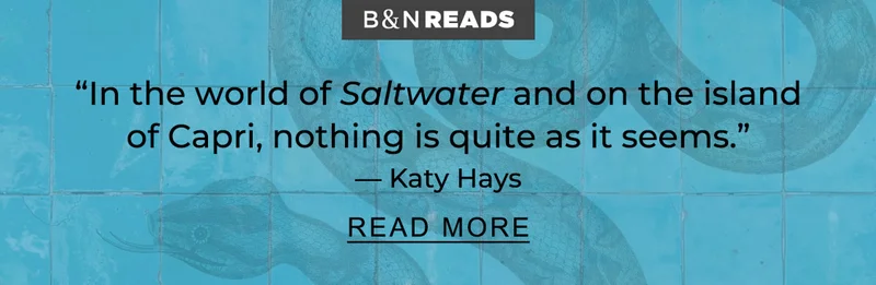 B&N READS | ''In the world of Saltwater and on the island of Capri nothing is quite as it seems.'' —Katy Hays - READ MORE