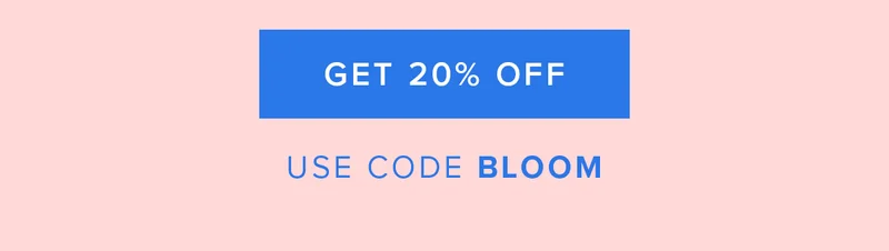 GET 20% OFF USE CODE BLOOM