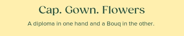 Cap. Gown. Flowers. A diploma in one hadn and a Bouq in the other.