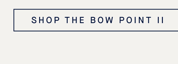 SHOP THE BOW POINT II