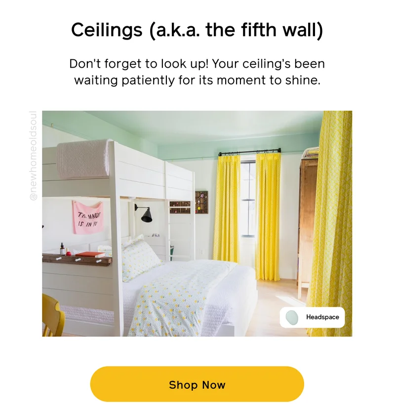 Ceilings (a.k.a. the fifth wall). Don't forget to look up! Your ceiling's been waiting patiently for its moment to shine. Shop Now