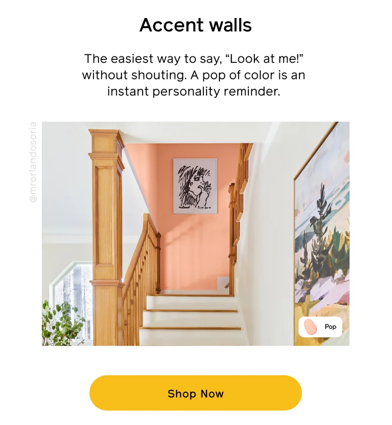 Accent walls. The easiest way to say, "Look at me!" without shouting. A pop of color is an instant personality reminder. Shop Now