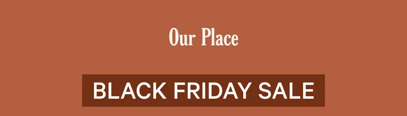 Our Place | Black Friday Sale