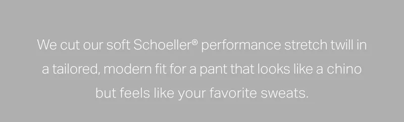 We cut our soft Schoeller performance stretch twill in a tailored modern fit