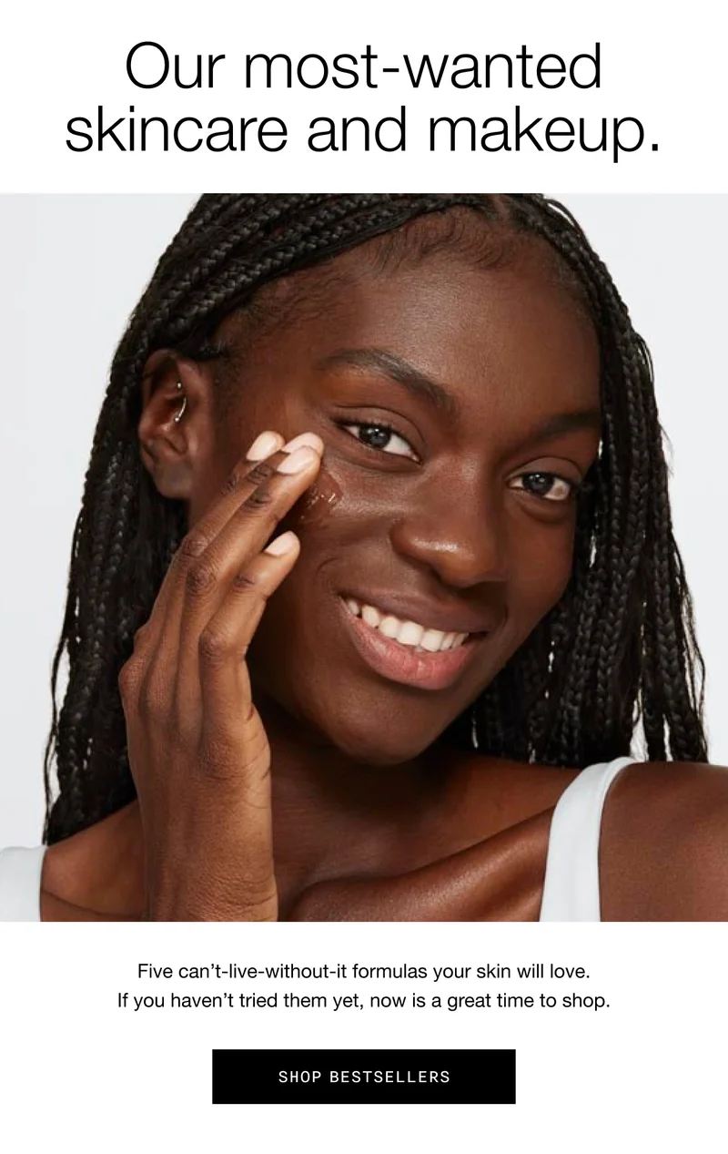 Our most-wanted skincare and makeup. Five can’t-live-without-it formulas your skin will love. If you haven’t tried them yet, now is a great time to shop. | Shop Bestsellers