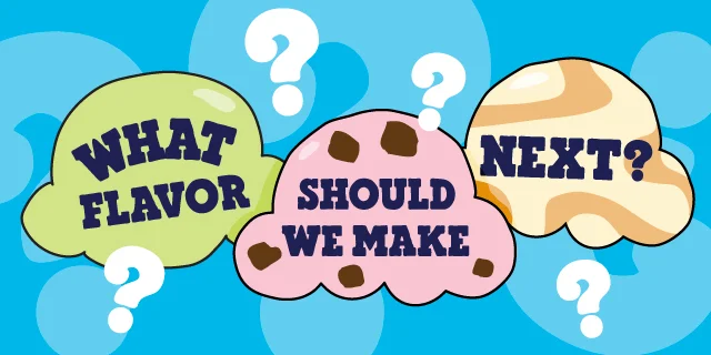 Illustration of ice cream. Text reads: What flavor should we make next?