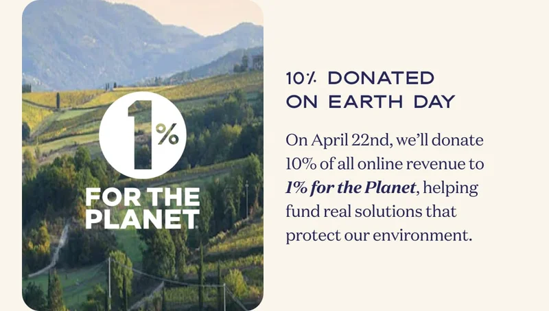 10% Donated on Earth Day | On April 22nd, we’ll donate 10% of all online revenue to 1% for the Planet, helping fund real solutions that protect our environment.