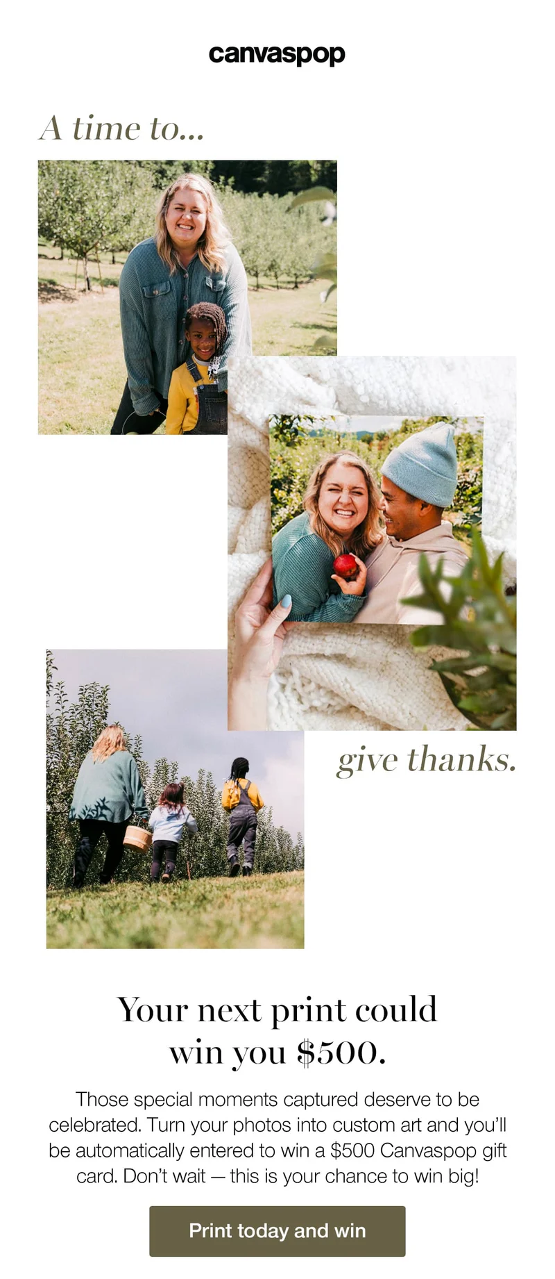 Your next print could win you $500. Those special moments captured deserve to be celebrated. Turn your photos into custom art and you'll be automatically entered to win a $500 Canvaspop gift card. Don't wait — This is your chance to win big!