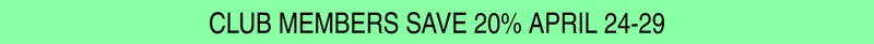 Club members save 20% april 24-29