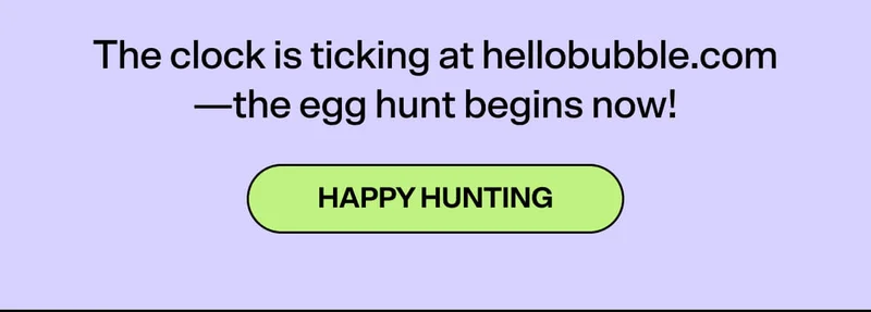 The clock is ticking at hellobubble.com—the egg hunt begins now!
