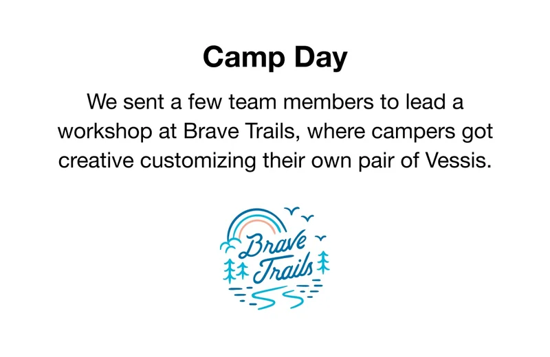 Camp Day. We sent a few team members to lead a workshop at Brave Trails, where campers got creative customizing their own pair of Vessis.