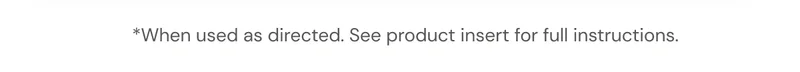 *When used as directed. See product insert for full instructions.
