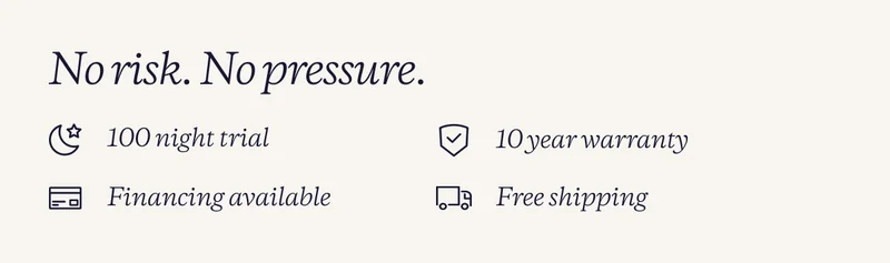 No risk. No pressure. | 100 night trial | 10 year warranty | Financing available | Free shipping