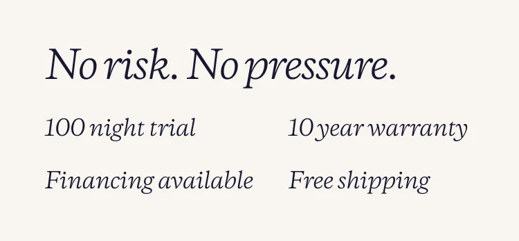 No risk. No pressure. | 100 night trial | 10 year warranty | Financing available | Free shipping