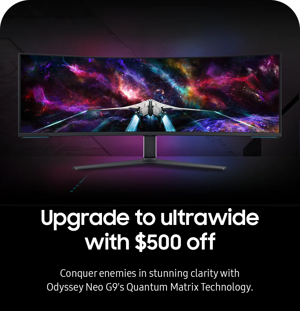Upgrade to ultrawide with $500 off-Conquer enemies in stunning clarity with <br>Odyssey Neo G9's Quantum Matrix Technology.