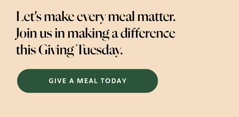 Let’s make every meal matter.  Join us in making a difference this Giving Tuesday.