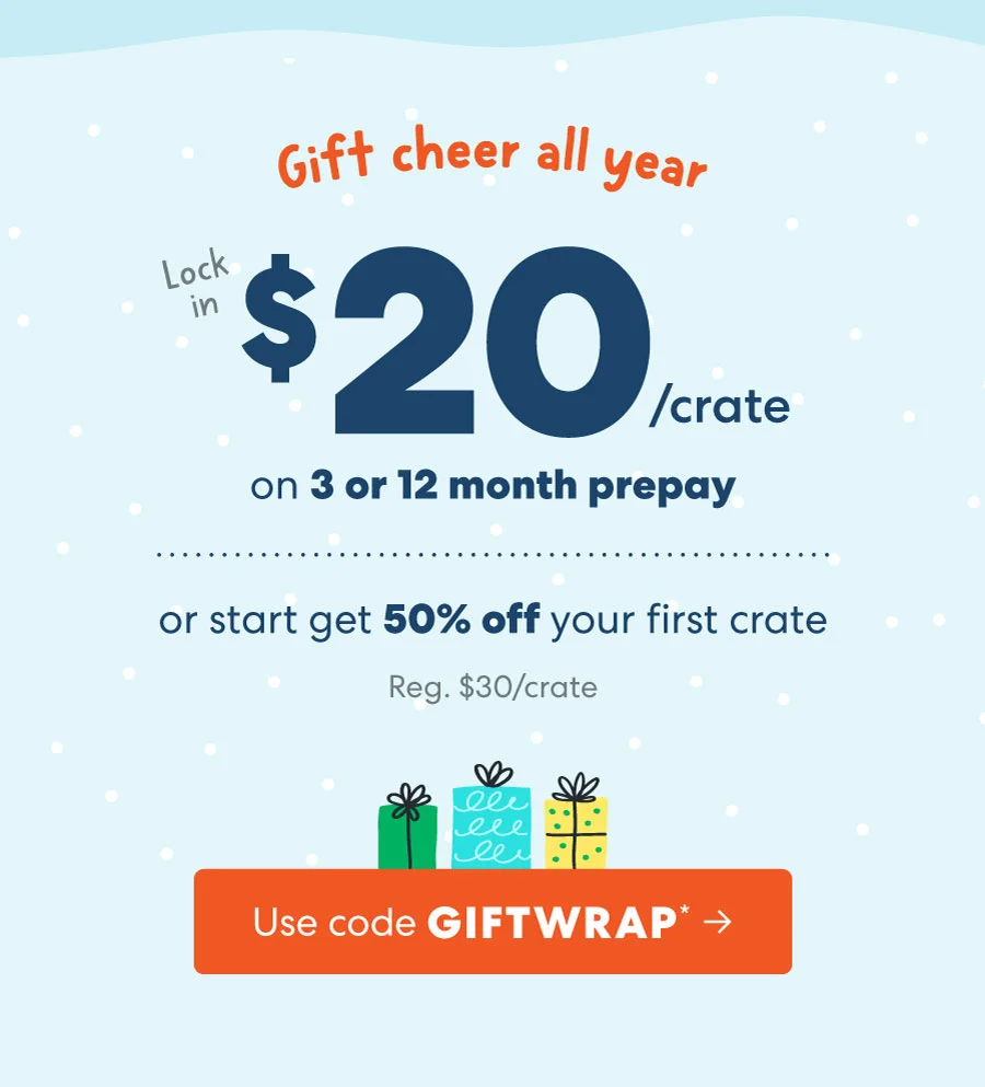 Giff cheer all year buock /crate on 3 or 12 month prepay or start get 40% off your first crate Reg. $30/crate | Use code GIFTWRAP* + Giff cheer all year buock /crate on 3 or 12 month prepay or start get 40% off your first crate Reg. $30/crate | Use code GIFTWRAP* +