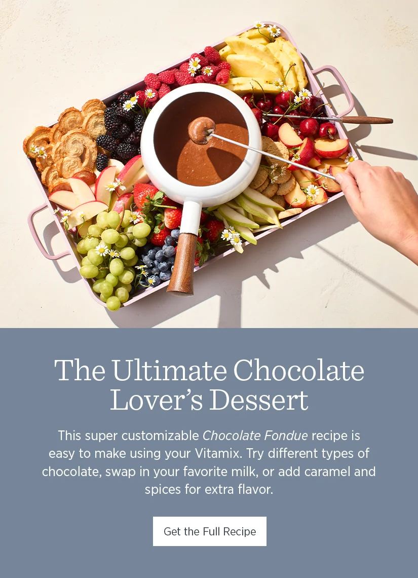 The ultimate chocolate lover's dessert. This super customizable Chocolate Fondue recipe is easy to make using your Vitamix. Try different types of chocolate, swap in your favorite milk, or add caramel and spices for extra flavor.