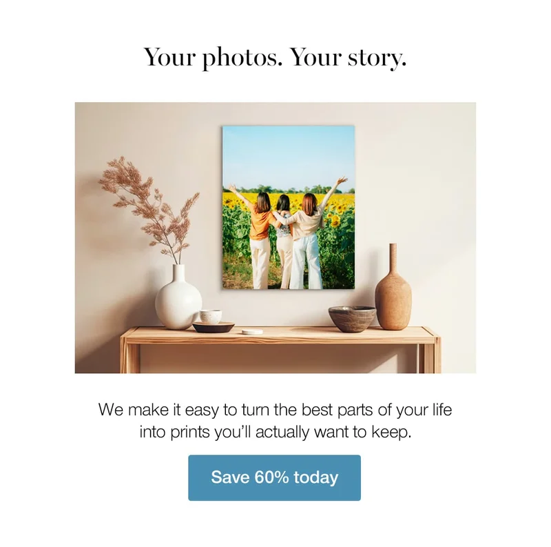 Your photos. Your story. We make it easy to turn the best parts of your life into prints you'll actually want to keep.