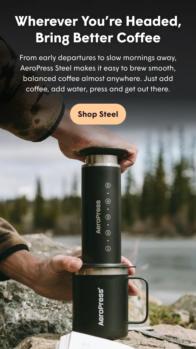 Wherever you're headed, bring better coffee
