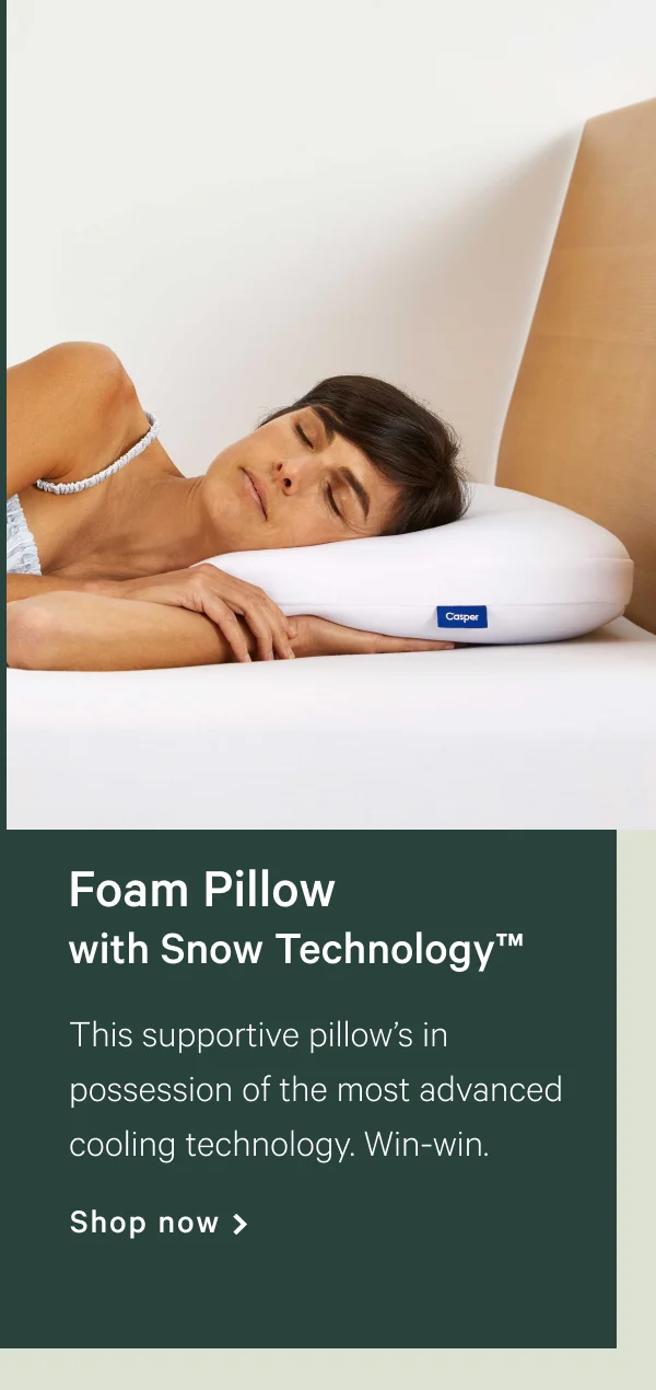 Foam Pillow with Snow Technology™ >> This supportive pillow’s in possession of the most advanced cooling technology. Win-win. >> Shop now >>