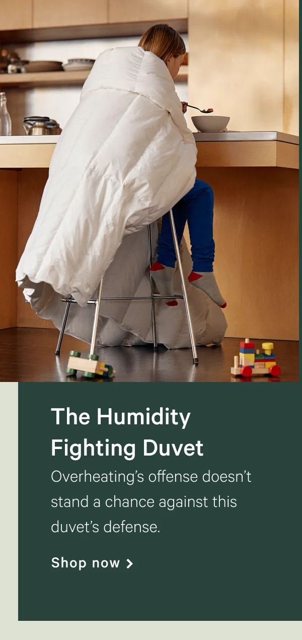 The Humidity Fighting Duvet >> Overheating’s offense doesn’t stand a chance against this duvet’s defense. >> Shop now >>