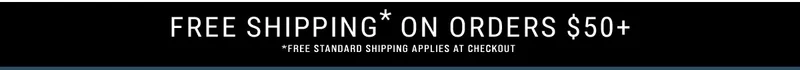 Free Shipping* On Orders $50+ *Free Standard Shipping Applies At Checkout