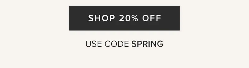 Shop 20% Off. Use Code SPRING