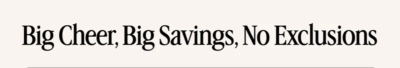 Big Cheer, Big Savings, No Exclusions