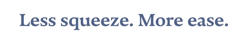 Less squeeze. More ease.