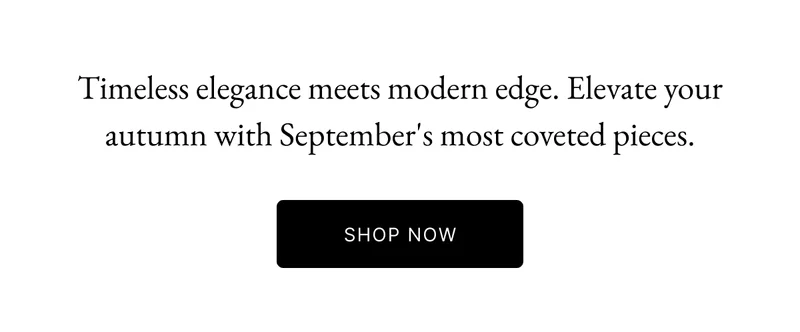 Timeless elegance meets modern edge. Elevate your autumn with September's most coveted pieces.