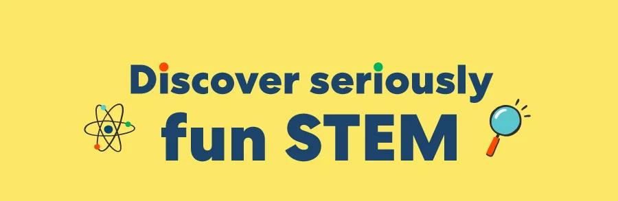 Discover seriously fun STEM
