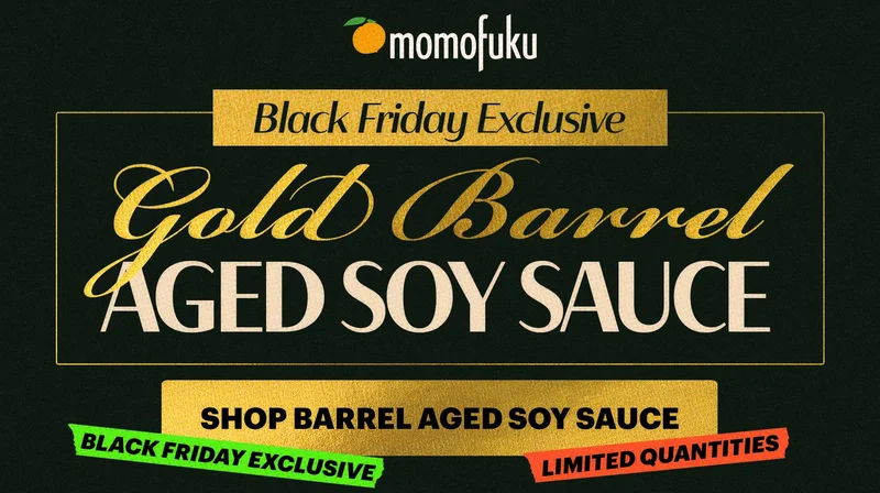 BLACK FRIDAY EXCLUSIVE Header: GOLD BARREL AGED SOY SAUCE  CTA: SHOP BARREL AGED SOY SAUCE  TAGS: BLACK FRIDAY EXCLUSIVE, LIMITED QUANTITIES